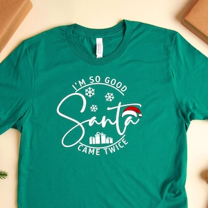 I'm So Good Santa Came Twice Shirt, Family Christmas T-Shirt, Matching Family Shirts for Christmas, Adult Humor Shirt