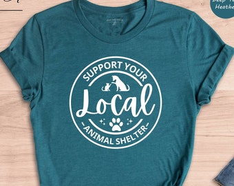 Support Your Local Animal Shelter T-shirt, Animal Shelter Shirt, Pet Lover Tee, Positive Animal Lover Gift