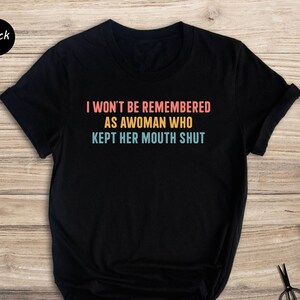 I Won&#39;t Be Remembered As A Woman Who Kept Her Mouth Shut Shirt, Strong Women Shirt, Women Rights Equality Gift, Birthday Gift
