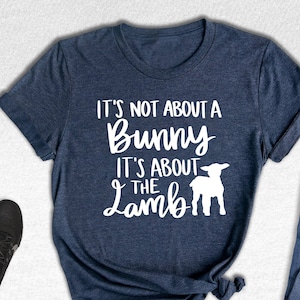 It&#39;s Not About A Bunny It&#39;s About The Lamb Shirt, Religious Easter Tee, Jesus Easter T-shirt, Christian Gift