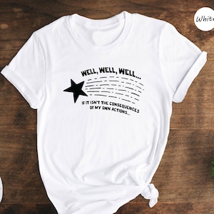 Well Well Well... If It Isn&#39;t the Consequences of My Own Actions Shirt, Sarcastic T-shirt, Funny Gift, Sarcastic Birthday Gift