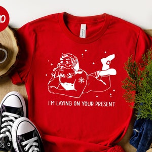 I&#39;m Laying On Your Present T-Shirt, Funny Santa Christmas Shirt, Naughty Santa Tee, Adult Humor Costume, Christmas Outfit