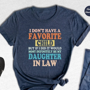 I Don't Have A Favorite Child But If I Did It Would Most Definitely Be My Daughter In Law Shirt, Mothers Day Gift, Sarcasm Tee