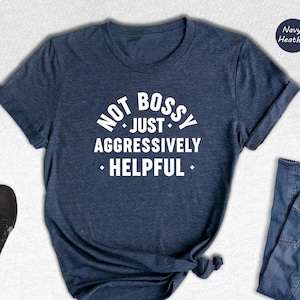 Not Bossy Aggressively Helpful T-shirt, Gift For Mom, Gift for Bossy Friend, Funny Mom Shirt, Funny Teacher Shirt