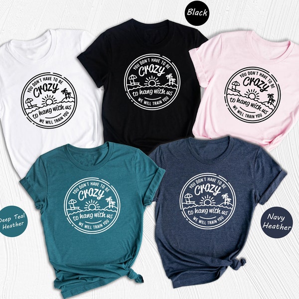 You Don't Have To Be Crazy To Hang With Us We Will Train You Shirt, Funny Cruise Crew Tee, Vacation Squad, Family Group Trip Gift