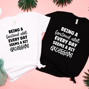 Being A Functional Adult Everyday Seems Excessive Shirt, Funny Sarcastic Tee, Adulting Humor Gift for Her, Mom Life Casual T-Shirt afbeelding 4