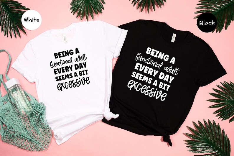 Being A Functional Adult Everyday Seems Excessive Shirt, Funny Sarcastic Tee, Adulting Humor Gift for Her, Mom Life Casual T-Shirt afbeelding 4