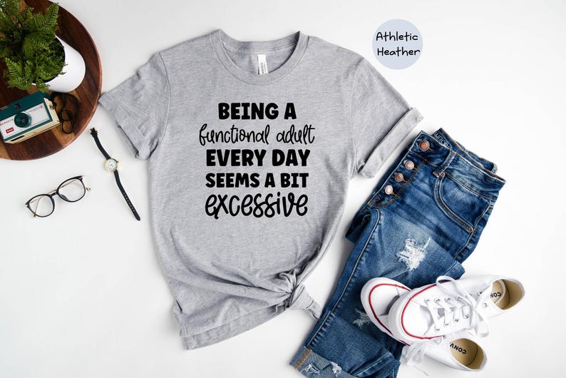 Being A Functional Adult Everyday Seems Excessive Shirt, Funny Sarcastic Tee, Adulting Humor Gift for Her, Mom Life Casual T-Shirt afbeelding 5