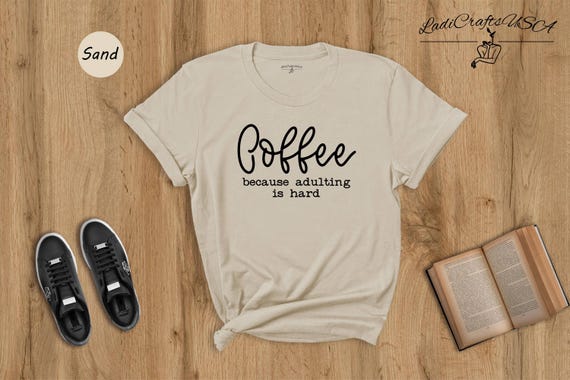 Because Adulting Tee Casual Shirt: Coffee Lover Humor, Mom Life Theme (Unisex Sizes, Cotton Blend)