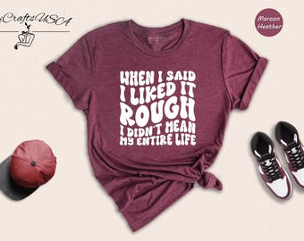 When I Said I Liked It Rough Shirt, Sarcastic Adult Humor Tee, Funny Retro Wavy Text Gift