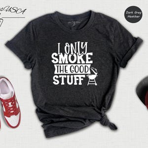Fathers Day Shirt - Grill Master T-Shirt - I Only Smoke The Good Stuff Design, Cotton Blend, Camping Gift