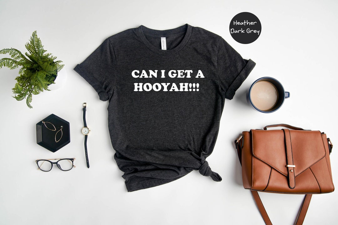 Can I Get a Hooyah Tshirt, Sarcatsic Shirt, Funny Meme Shirt, Funny Hooyah Gift, Funny Group
