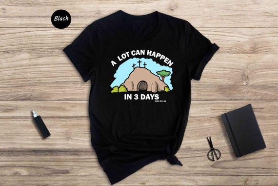 A Lot Can Happen In Three Days Wonderful Easter Gift Shirt A Lot Can Happen In Three Days Wonderful Easter Gift Shirt