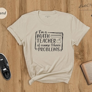 Im a Math Teacher of  course I have a Problem Shirt, Math Teacher Shirt, Teacher Quotes, Cool Teacher Shirt, Teacher Gift, Math Teacher Gift