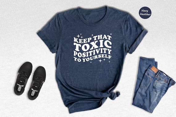 Toxic Positivity Tee - Mental Health Awareness Shirt - Funny Quote Design, 100% Cotton, Gift for Friends or Family