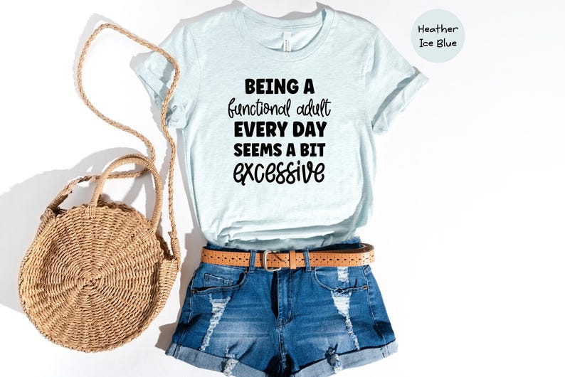 Being A Functional Adult Everyday Seems Excessive Shirt, Funny Sarcastic Tee, Adulting Humor Gift for Her, Mom Life Casual T-Shirt afbeelding 7