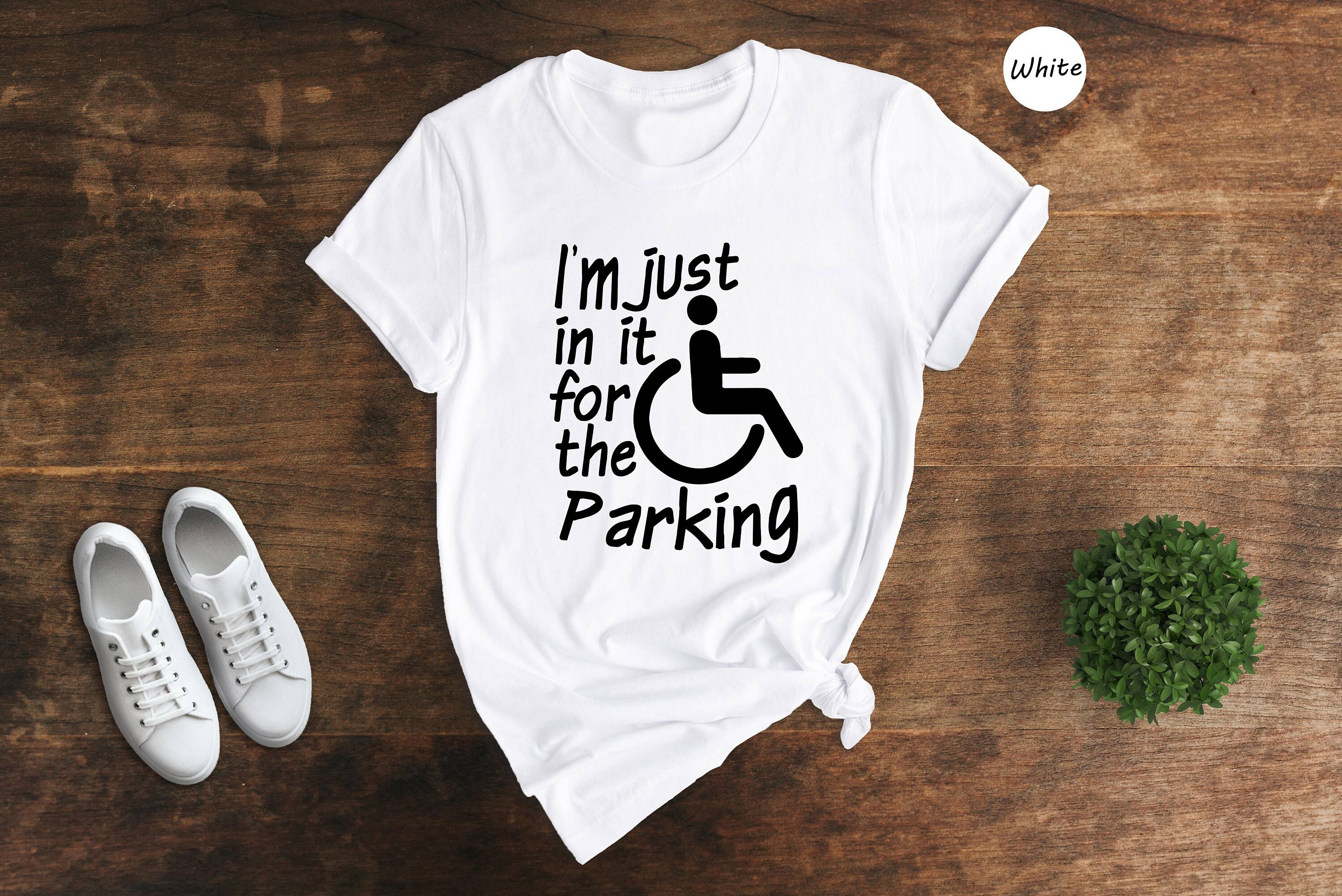 I'm Just In It For The Parking T-shirt, Disability Shirt, Funny Gifts Birthday, Wheelchair Humor, Gifts For Disabled
