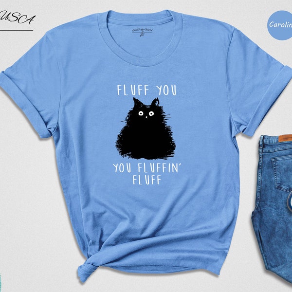 Fluff You You Fluffin Fluff Shirt, Funny Cat Shirt, Fluff You Shirt, Funny Sarcastic Shirt, Funny Cat Mom Shirt, Funny Gift Shirt, Cat Shirt