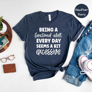 Being A Functional Adult Everyday Seems Excessive Shirt, Funny Sarcastic Tee, Adulting Humor Gift for Her, Mom Life Casual T-Shirt afbeelding 2