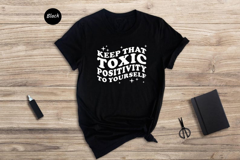 Toxic Positivity Tee - Mental Health Awareness Shirt - Funny Quote Design, 100% Cotton, Gift for Friends or Family image 3