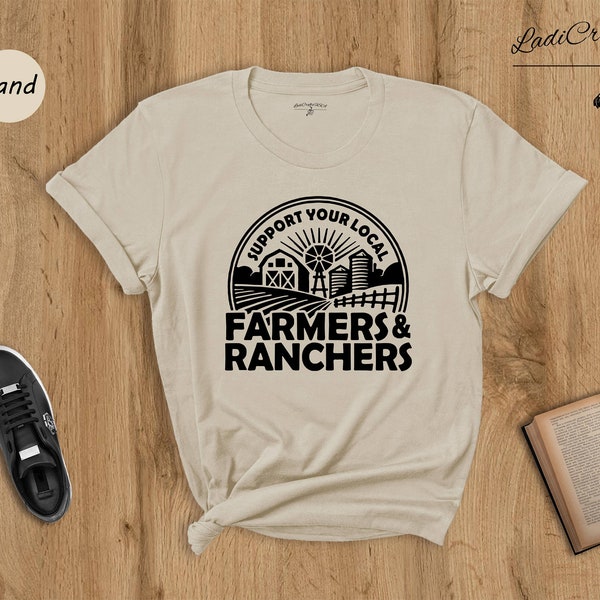 Support Your Local Farmers & Ranchers Shirt, Farm Girl Shirt, Farmer Shirt, Farmers Market Shirt, Positive Farm Shirt, Ranchers T-Shirt