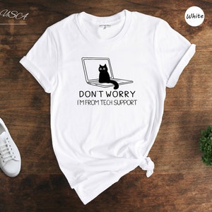 Don't Worry I'm From Tech Support Cat Shirt, Funny Cat Shirt, Cat Lover Tee, Cool Cat Shirt, The Perfect Gift For a Cat Mom, Funny Gift