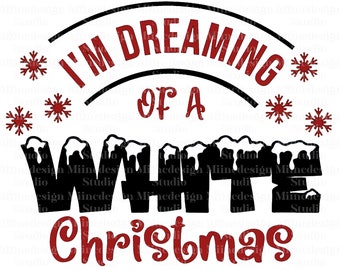 Dreaming of a white Christmas SVG, I'm dreaming of a white Christmas PNG, I'm dreaming of a white Christmas PDF