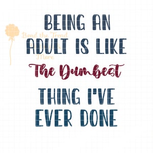 Being An Adult Is Like The Dumbest Thing I&#39;ve Ever Done PNG| Sublimation Print| Sublimation Download| Digital Download| Digital File|