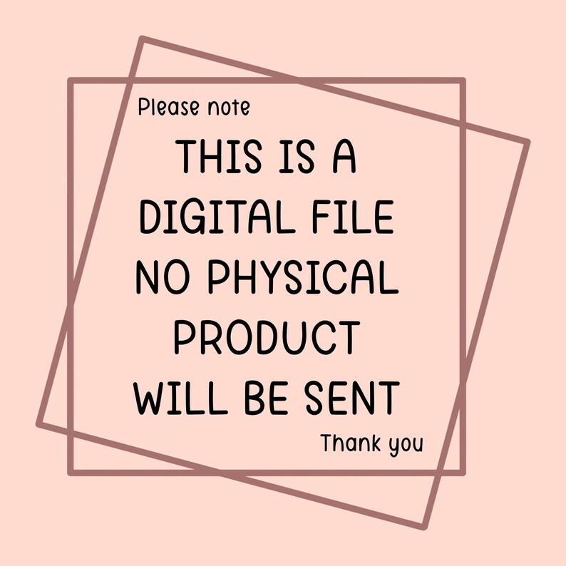 May include: A digital file notice on a light peach background. The text, in black, reads "Please note THIS IS A DIGITAL FILE NO PHYSICAL PRODUCT WILL BE SENT Thank you" within a brown outlined square and angled lines.