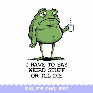 I Have To Say Weird Stuff SVG Funny Frog Coffee Retro Design (Digital Download)