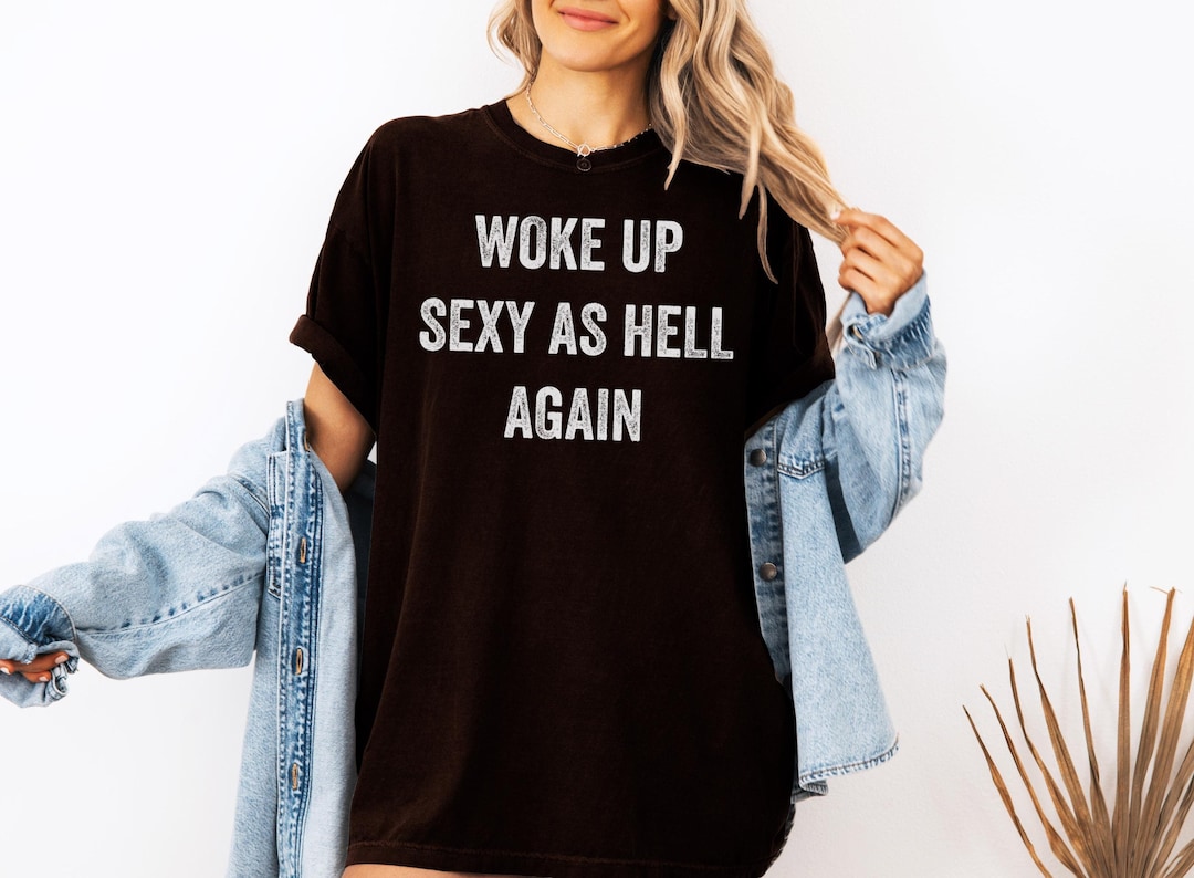 woke-up-sexy-as-hell-again-funny-sarcastic-women-saying-shirt