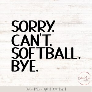 Sorry Can&#39;t SOFTBALL Bye | Softball Mom Shirt | Busy with Softball | Sorry Can&#39;t Softball Bye | Instant Download | PNG SVG cut file | Sports