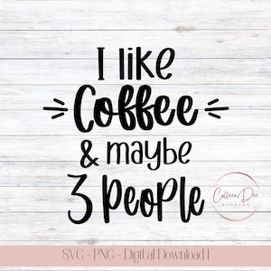 I Like Coffee and Maybe 3 People SVG | Svg PNG | Funny Svg | Holiday Shirt | Coffee Saying Shirt | I Like Coffee and Maybe 3 People Shirt