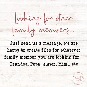 May include: A white wooden background with text in a mix of fonts. The text reads "Looking for other family members..." and "Just send us a message, we are happy to create files for whatever family member you are looking for - Grandpa, Papa, sister, Mimi, etc."