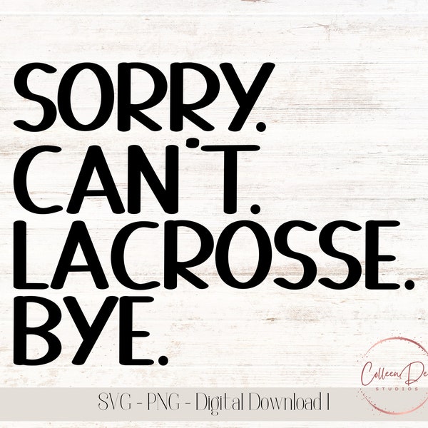 Sorry Can't LACROSSE Bye | Lacrosse Mom | Busy with Lacrosse | Sorry Can't Lacrosse Bye | Instant Download | PNG SVG cut file | Sports mom
