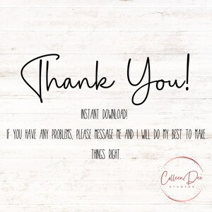 May include: A digital graphic with the words "Thank You!" in a flowing black script. Below, it reads "INSTANT DOWNLOAD!" and a message about customer service. The image includes a logo with the text "Colleen Dee Studios."