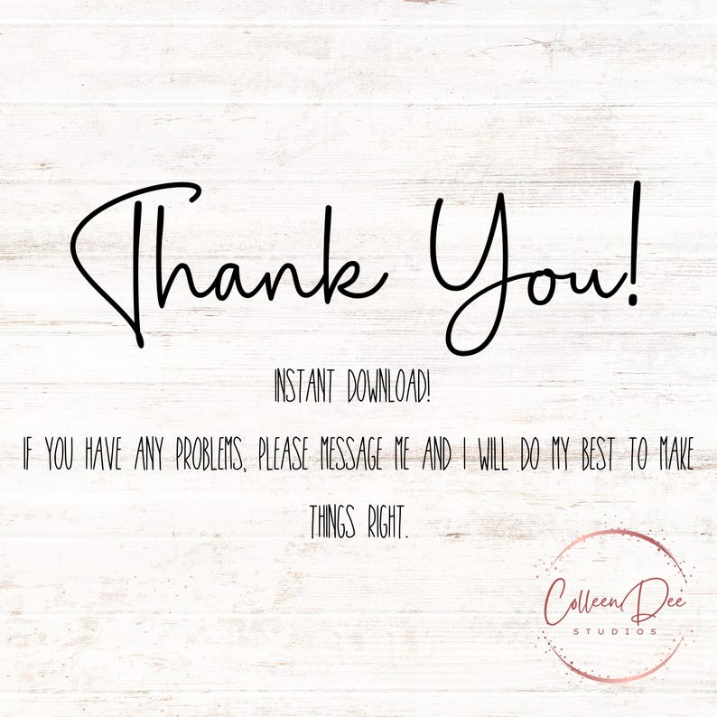 May include: A digital graphic with the words "Thank You!" in a flowing black script. Below, it reads "INSTANT DOWNLOAD!" and a message about customer service. The image includes a logo with the text "Colleen Dee Studios."