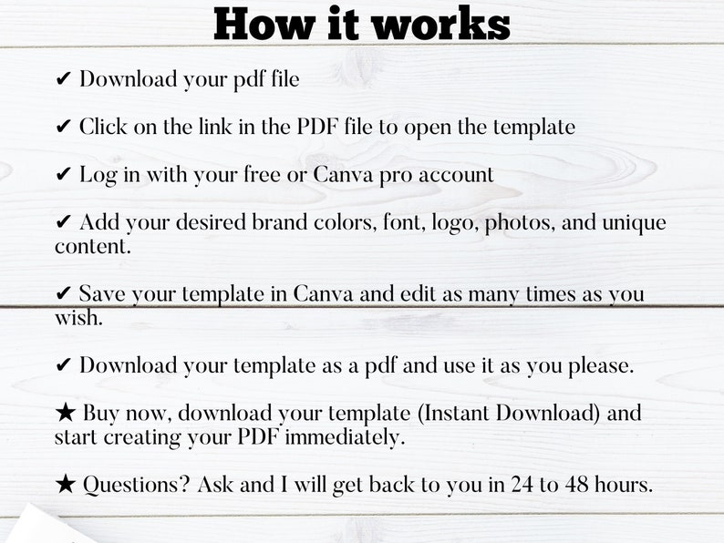 May include: How it works: Download a PDF file, click the link to open the template in Canva, customize with your brand colors, font, logo, photos, and unique content. Save and edit your template as many times as you wish. Download your template as a PDF and use it as you please. Buy now, download your template (Instant Download) and start creating your PDF immediately. Questions? Ask and I will get back to you in 24 to 48 hours.