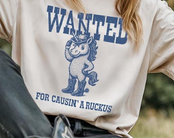Wanted For Causin' A Ruckus Unicorn Vintage Style Shirt, Gift for Rodeos Farmers, Country Cowgirl Birthday Sarcastic Western Graphic Tee