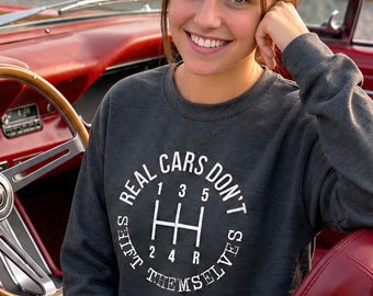 Real Cars Don't Shift Themselves Sweatshirt, Stick Shift, Gearhead Gift, Funny Car Guy Sweater, Car Enthusiast Sweater, Car Guy Gift