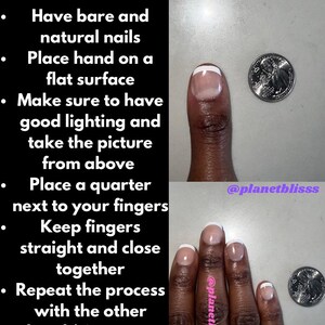 May include: Instructions for measuring finger size using a US quarter coin. The image shows a hand with bare nails and a quarter coin next to each finger. The text reads: "Coin Measurements. Have bare and natural nails. Place hand on a flat surface. Make sure to have good lighting and take the picture from above. Place a quarter next to your fingers. Keep fingers straight and close together. Repeat the process with the other hand (sizes may differ)."