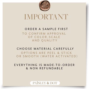 May include: A square beige informational sign with a brown wax seal at the top. The text reads: IMPORTANT, ORDER A SAMPLE FIRST TO CONFIRM APPROVAL OF COLOR, SCALE AND QUALITY, CHOOSE MATERIAL CAREFULLY, OPTIONS ARE PEEL & STICK OR SMOOTH, PAISLEY & DOT.