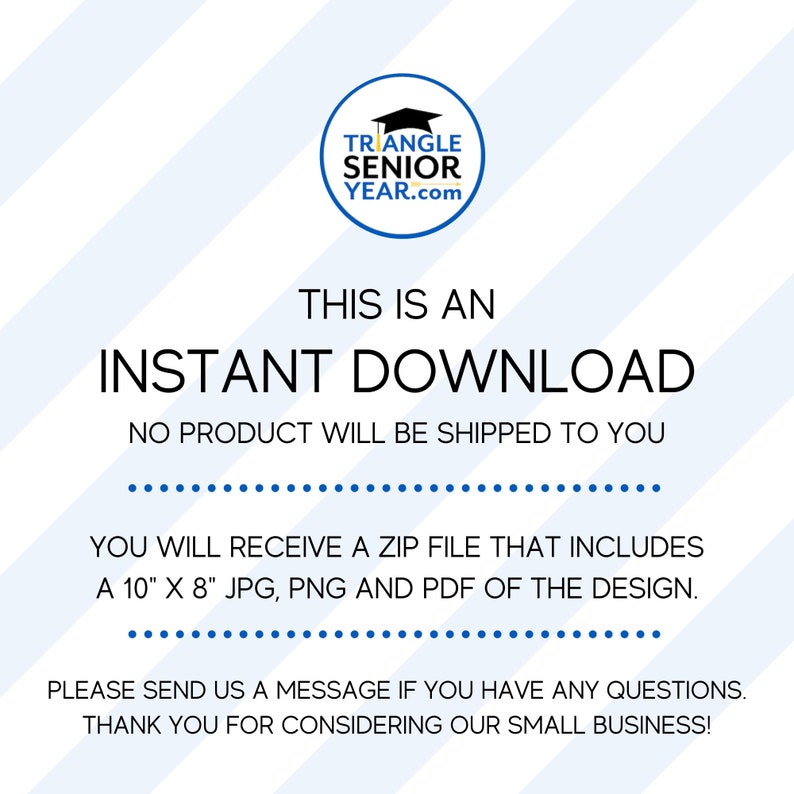 K&ouml;nnte beinhalten: Eine digitale Grafik mit hellblau-wei&szlig;em diagonal gestreiftem Hintergrund. Der Text lautet: TRIANGLE SENIOR YEAR.com, THIS IS AN INSTANT DOWNLOAD, NO PRODUCT WILL BE SHIPPED TO YOU, YOU WILL RECEIVE A ZIP FILE THAT INCLUDES A 25,4 CM X 20,32 CM JPG, PNG AND PDF OF THE DESIGN. PLEASE SEND US A MESSAGE IF YOU HAVE ANY QUESTIONS. THANK YOU FOR CONSIDERING OUR SMALL BUSINESS!