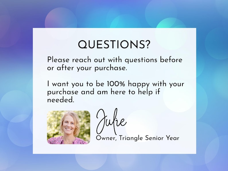 Op de afbeelding: Een witte informatiekaart met zwarte tekst die luidt: QUESTIONS? Please reach out with questions before or after your purchase. I want you to be 100% happy with your purchase and am here to help if needed. Bevat een foto van Julie, Owner, Triangle Senior Year.