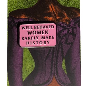 Well Behaved Women Rarely Make History Feminism Pin Badge