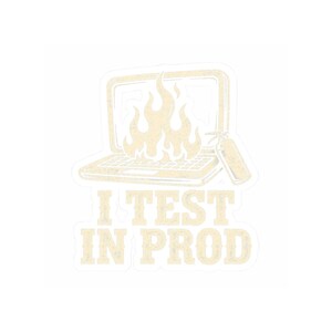 May include: A die-cut sticker featuring a light-colored graphic of a laptop engulfed in flames with a fire extinguisher next to it. Below the laptop, the text reads I TEST IN PROD in a bold, blocky font. The design has a distressed texture.