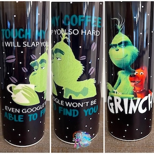 May include: A black and green insulated tumbler with a graphic of the Grinch from the movie "How the Grinch Stole Christmas". The Grinch is holding a red dog. The text "The Grinch" is printed on the tumbler. The text "Touch my coffee you so hard I will slap you even Google won't be able to find you" is printed on the tumbler.