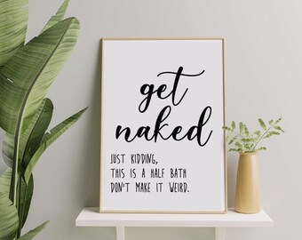 Funny Bathroom Saying | Digital Print | Instant Download | Get Naked Half Bath Sign | Home Decor | Bathroom Quote | Powder Room Decoration