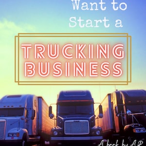 So You Want to Start a Trucking Business - Ebook