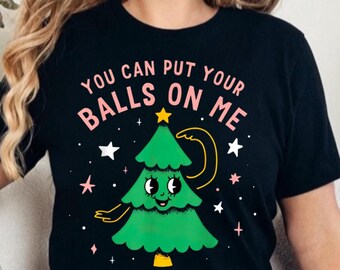 You Can Put Your Balls On Me Christmas Tree T-Shirt - Funny Holiday Tee, Humorous Christmas Shirt for Men and Women, Festive Gift Idea